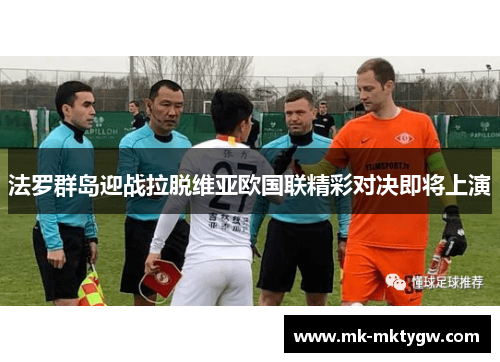 法罗群岛迎战拉脱维亚欧国联精彩对决即将上演