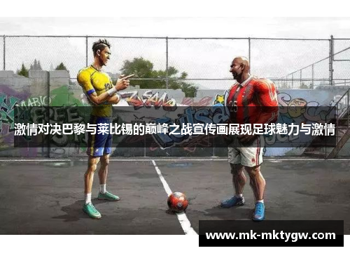 激情对决巴黎与莱比锡的巅峰之战宣传画展现足球魅力与激情